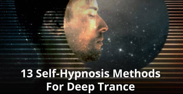 Self-Hypnosis Methods To Induce A Deep Trance: 13 Methods To Get You Out Of Hypnosis Rut