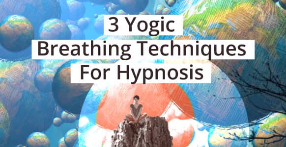 Yogic Breathing For Hypnosis: 3 Easy Techniques To Ground & Relax Your Clients Before Inducing A Hypnotic Trance [Includes Infographic]