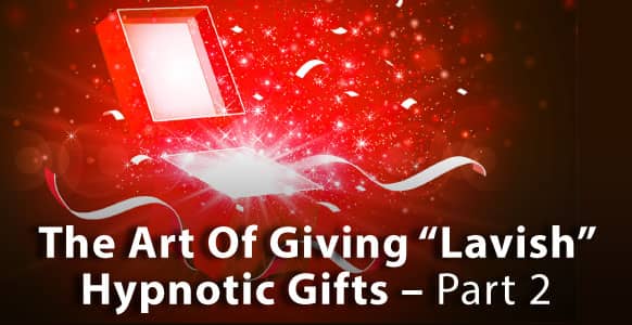 [VIDEO] How To Test & Trust The Power Of Unconscious Learning: The Art Of Giving “Lavish” Hypnotic Gifts – Part 2