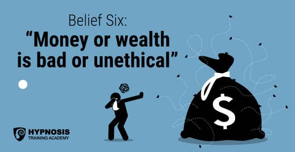 Belief Six: Money or wealth is bad or unethical