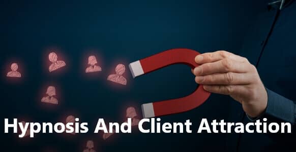 Hypnosis And Client Attraction Part 1: Be Equipped With These Professional Tools To Attract Clients