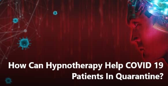 How Can Hypnotherapy Help COVID 19 Patients In Quarantine?