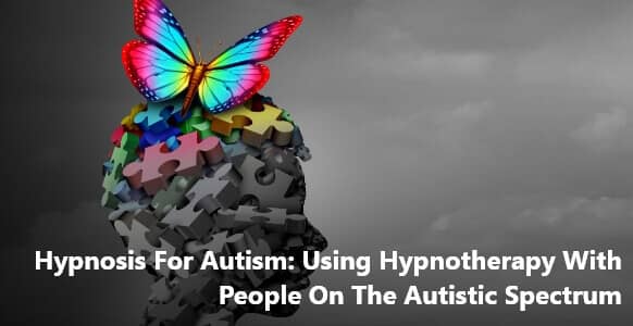 Hypnosis For Autism Management: Using Hypnotherapy With People On The Autistic Spectrum