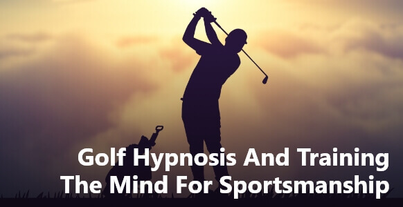 Golf Hypnosis And Training The Mind For Sportsmanship